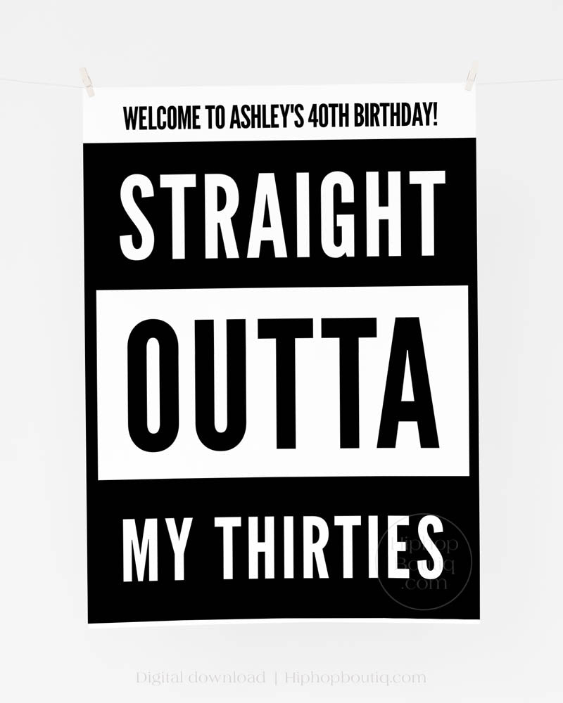 Straight Outta My Thirties Birthday Welcome Sign
