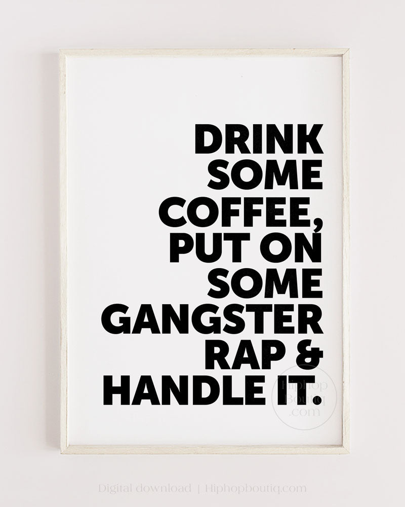 Drink Some Coffee Put On Some Gangsta Rap And Handle It Poster