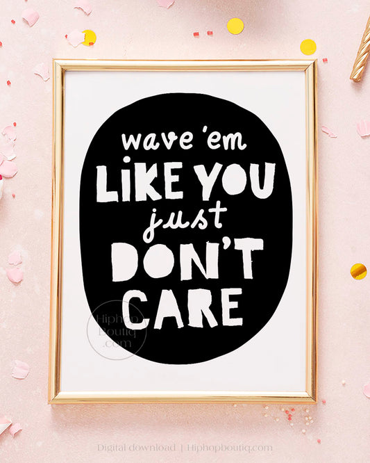 Wave Em Like You Just Don't Care' Party Sign