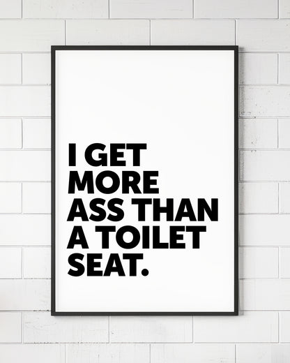 I Get More Ass Than A Toilet Seat Sign