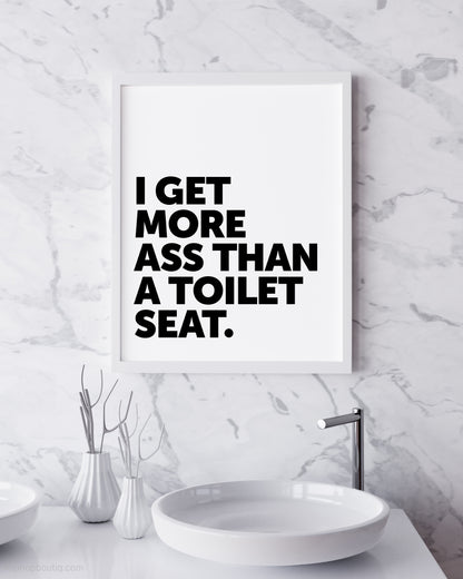 I Get More Ass Than A Toilet Seat Sign