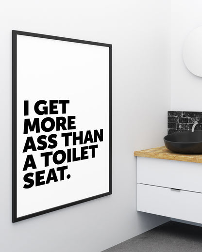 I Get More Ass Than A Toilet Seat Sign