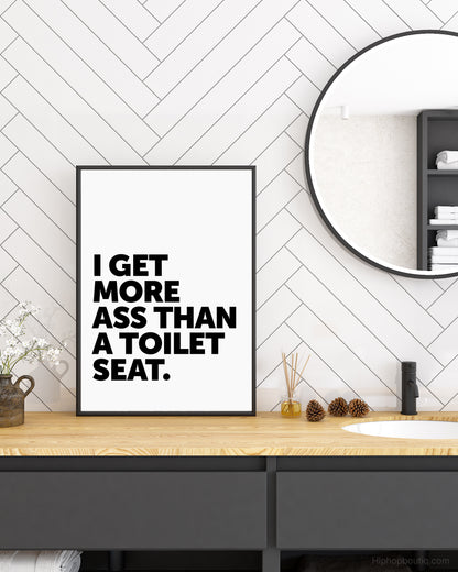 I Get More Ass Than A Toilet Seat Sign