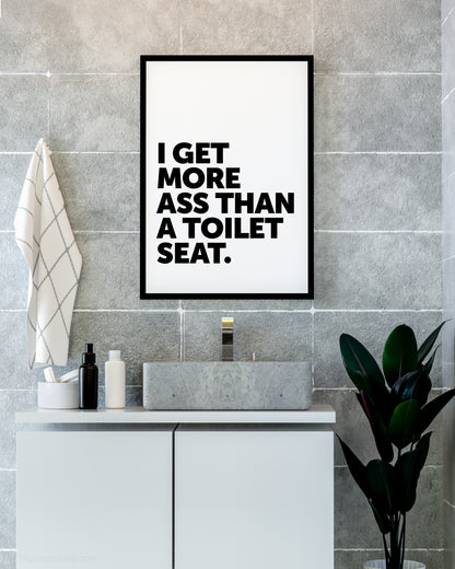 I Get More Ass Than A Toilet Seat Sign