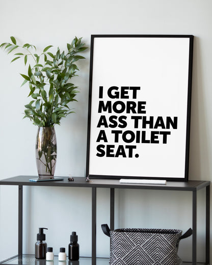 I Get More Ass Than A Toilet Seat Sign