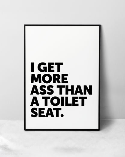 I Get More Ass Than A Toilet Seat Sign