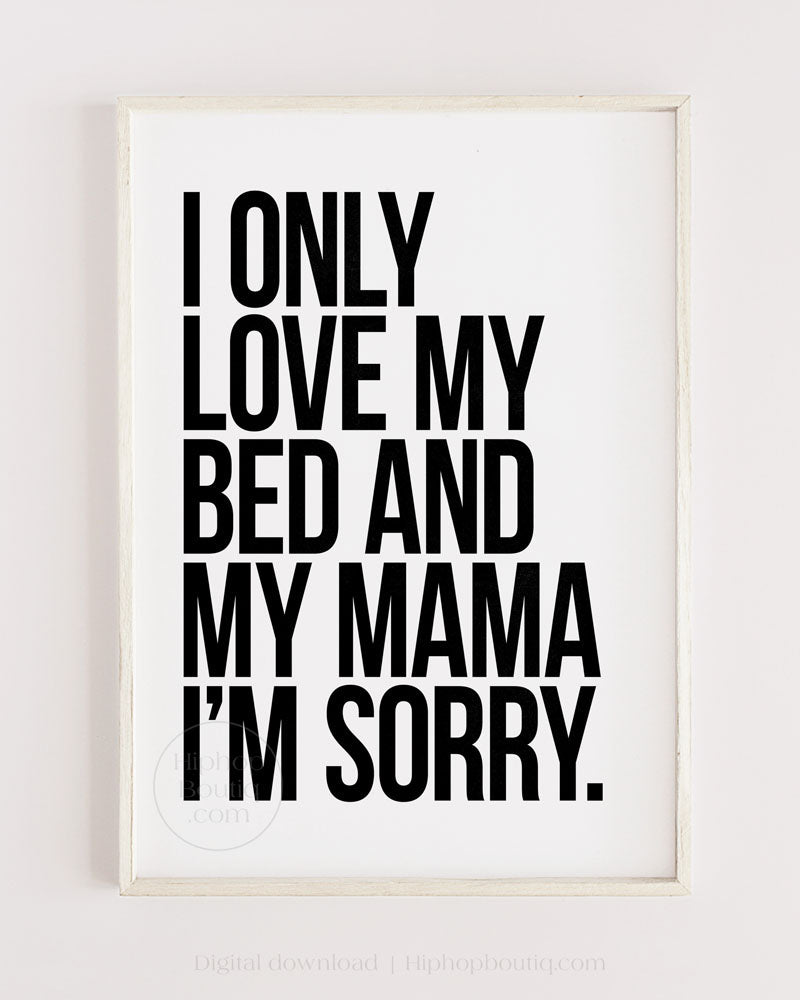 I only love my bed and my mama I'm sorry poster | Hip hop wall art | Rap lyrics